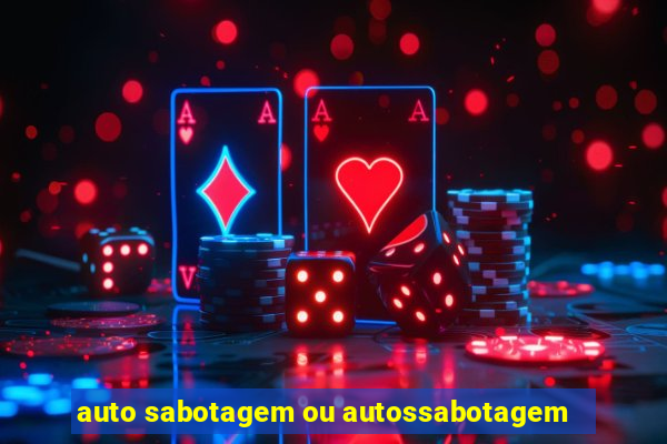 auto sabotagem ou autossabotagem